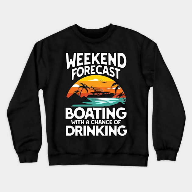 Weekend Forecast Boating With a Chance of Drinking - Motorboating Crewneck Sweatshirt by AngelBeez29